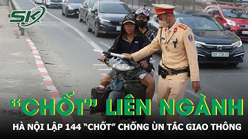 Hà Nội lập 144 “chốt” liên ngành chống ùn tắc giao thông dịp Tết | SKĐS