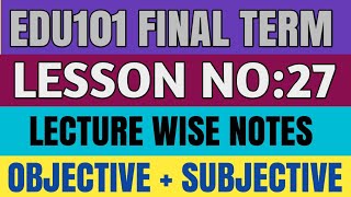 Edu101 Final Term Chapter Wise MCQs And Subjective/ Edu101 Lesson 27 / Edu101 Final Term Notes