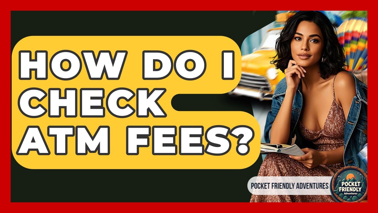 How Do I Check ATM Fees? - Pocket Friendly Adventures