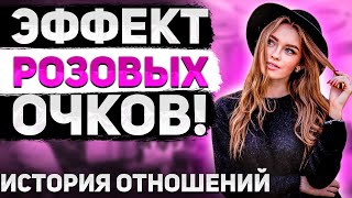 Эффект РОЗОВЫХ очков! Анализ и Разбор Истории Отношений