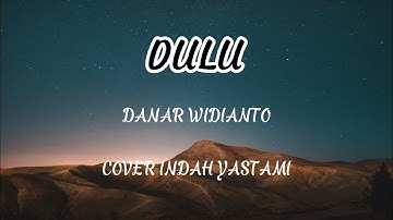 Lirik Lagu Dulu - Danar Widianto Cover By Indah Yastami