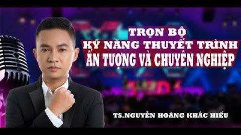 Trọn bộ kỹ năng thuyết trình ấn tượng và chuyên nghiệp - Nguyễn Hoàng Khắc Hiếu