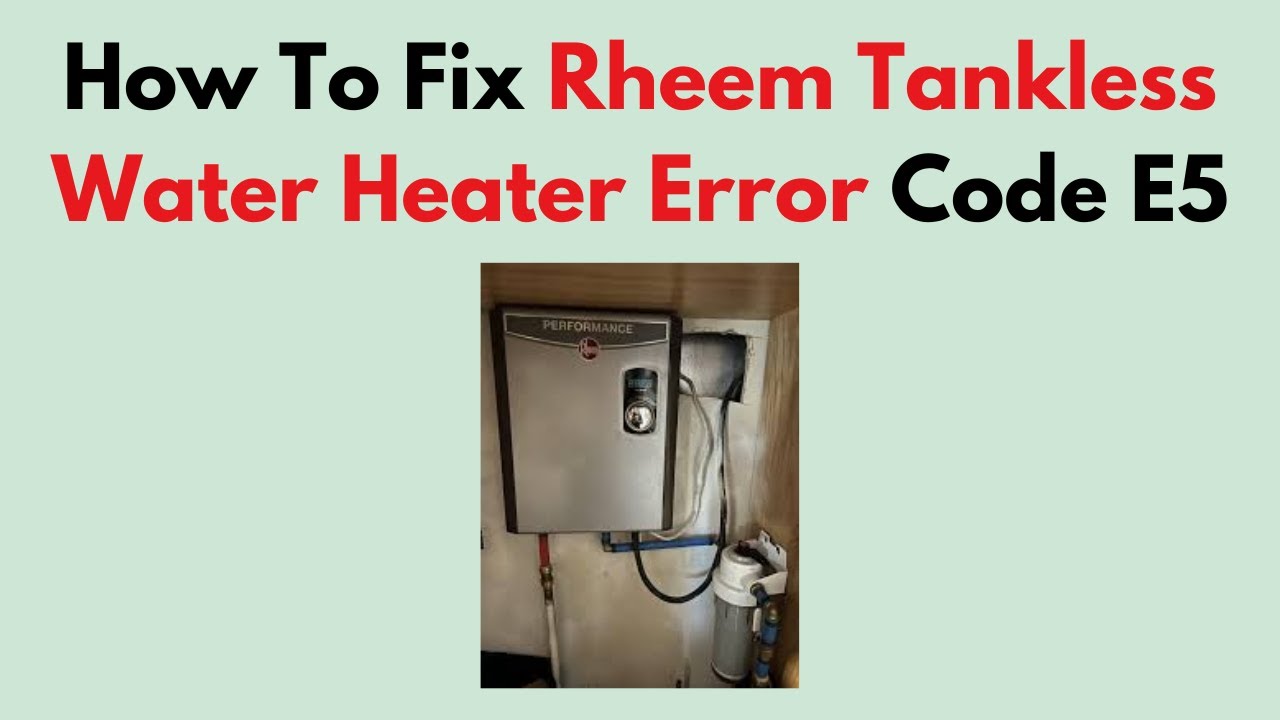 Rheem 18Kw Tankless Water Heater E5 Code: Quick Fix Guide