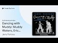 Dancing with Muddy: Muddy Waters, Eric Clapton,... by Jerry Portnoy · Audiobook preview