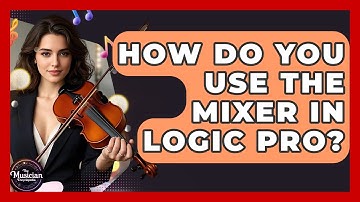 How Do You Use The Mixer In Logic Pro? - The Musician Encyclopedia