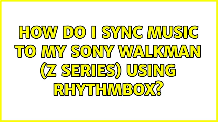 Ubuntu: How do I sync music to my Sony Walkman (Z Series) using Rhythmbox?