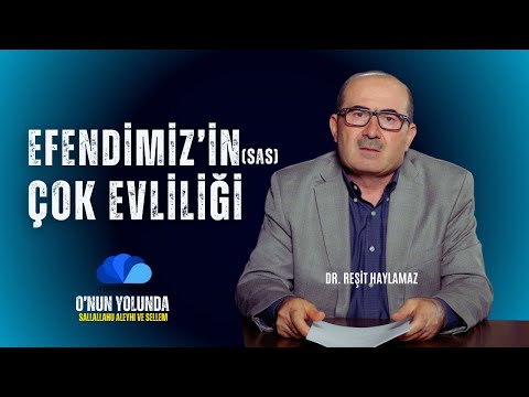 EFENDİMİZ (SAS)'İN ÇOK EVLİLİĞİ - DR. REŞİT HAYLAMAZ