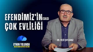 EFENDİMİZ (SAS)'İN ÇOK EVLİLİĞİ  DR. REŞİT HAYLAMAZ