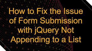 How to Fix the Issue of Form Submission with jQuery Not Appending to a List