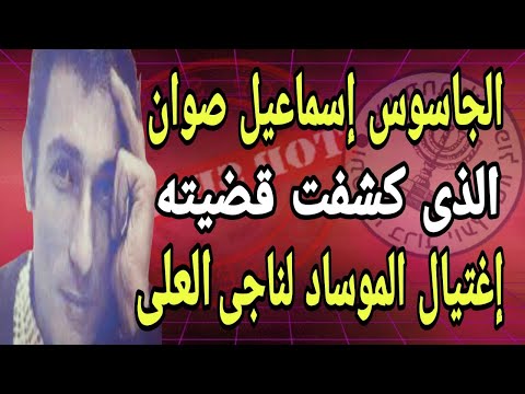 الجاسوس إسماعيل صوان بعد ماباع وطنه وأهله تخل ى عنه الموساد لتنفيذ أخطر مخططاته