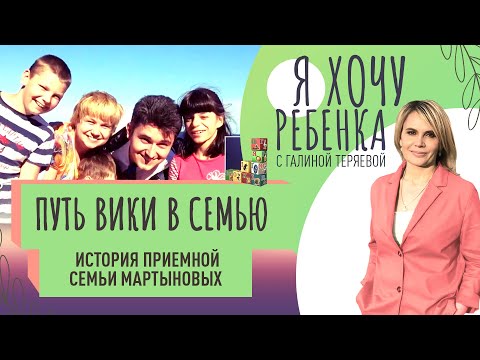 ПУТЬ ВИКИ В СЕМЬЮ. ИСТОРИЯ ПРИЕМНОЙ СЕМЬИ МАРТЫНОВЫХ / Я ХОЧУ РЕБЕНКА