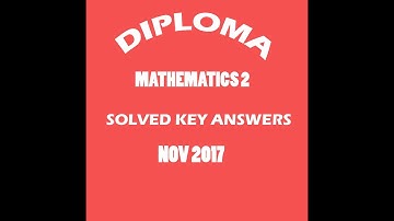 DIPLOMA   MATHEMATICS 2 SOLVED KEY ANSWERS nov 2017 (like,subscribe and get more  videos)