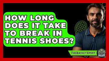 How Long Does It Take To Break In Tennis Shoes? - The Racket Xpert