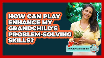 How Can Play Enhance My Grandchild