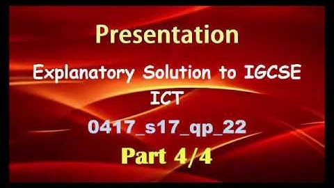Presentation Explanatory Solution to IGCSE ICT 0417 s17 qp 22 Part 4 of 4 By S O Ajala