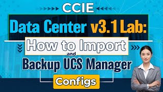 CCIE Data Center Lab v3.1: How to Import & Backup UCS Manager Configs