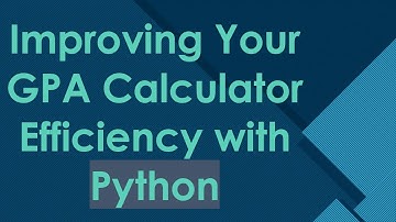 Improving Your GPA Calculator Efficiency with Python