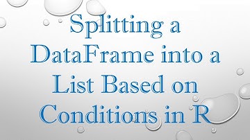 Splitting a DataFrame into a List Based on Conditions in R