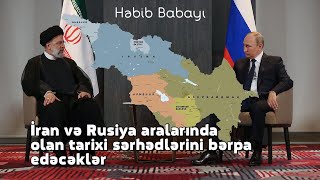 Həbib Babayı: İran və Rusiya aralarında olan tarixi sərhədlərini bərpa edəcəklər - (#315)