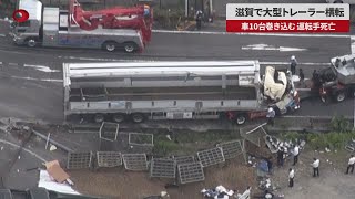 【速報】滋賀で大型トレーラー横転 車10台巻き込む、運転手死亡