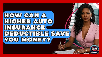 How Can A Higher Auto Insurance Deductible Save You Money? - Auto Coverage Explained