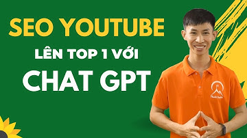 Cách SEO YouTube hiệu quả với Chat GPT đơn giản - Phạm Chí Hổ