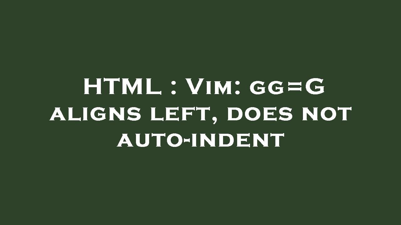 HTML Vim gg=G aligns left, does not autoindent YouTube