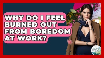 Why Do I Feel Burned Out From Boredom At Work? - The Personal Growth Path