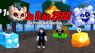 Do 0 ao 2550 com frutas dos inscritos - blox fruit