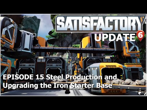 Satisfactory Update 6 Episode 15 : Steel Production and Upgrading Iron Starter Base