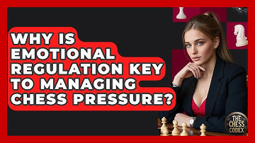 Why Is Emotional Regulation Key To Managing Chess Pressure? - The Chess Codex