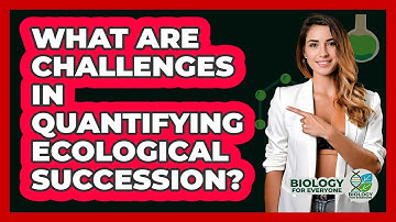 What Are Challenges In Quantifying Ecological Succession? - Biology For Everyone