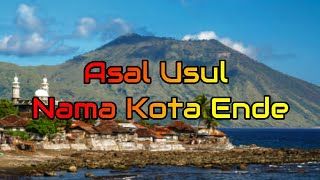 Asal Usul Nama Kota Ende Provinsi Nusa Tenggara Timur.