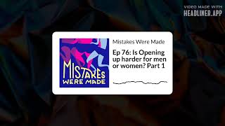Mistakes Were Made - Ep 76: Is Opening up harder for men or women? Part 1