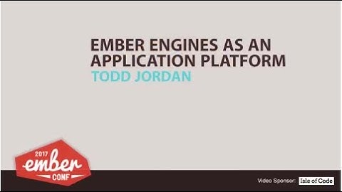 EmberConf 2017: Ember Engines as an Application Platform by Todd Jordan