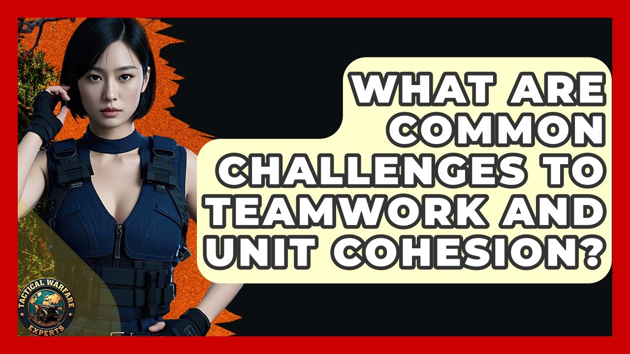 What Are Common Challenges To Teamwork And Unit Cohesion? - Tactical Warfare Experts