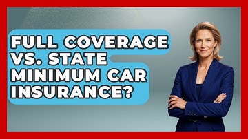 Full Coverage Vs. State Minimum Car Insurance? - Auto Coverage Explained