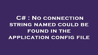 C# : No connection string named could be found in the application config file Information