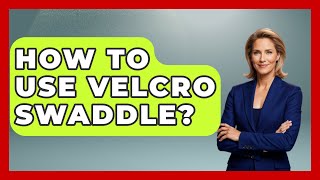How To Use Velcro Swaddle? - Raising A Toddler