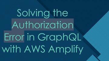 Solving the Authorization Error in GraphQL with AWS Amplify