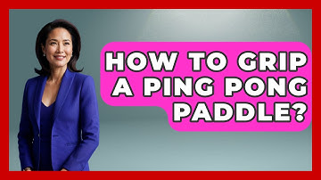 How To Grip A Ping Pong Paddle? - The Racket Xpert
