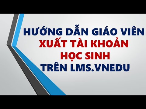Video Cách Xuất Danh Sách Tài Khoản Học Sinh Trên Lms - youtube