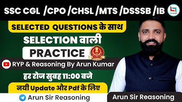 SELECTION वाली PRACTICE  #16| SSC CGL,CHSL,CPO,MTS,DSSSB,IB | Unique Approach |REASONING BY ARUN SIR