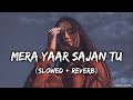 Mera Yaar Sajan Tu Slowed Reverb Lofi Song рџЋ Mera Yaar Sajan Tu Slowed Reverb Lofi Song рџЋ