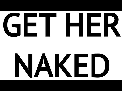 How to get a Girl Naked 100% percent of the Time