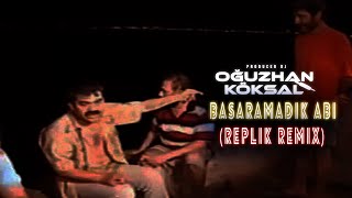 DJ OGUZHAN KÖKSAL - Basaramadık Abi (ReplikRemix)