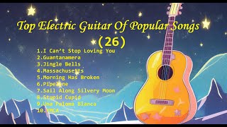 Romantic Guitar (26) -Classic Melody for happy Mood - Top Electric Guitar Of Popular Songs
