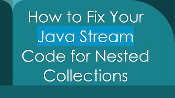 How to Fix Your Java Stream Code for Nested Collections
