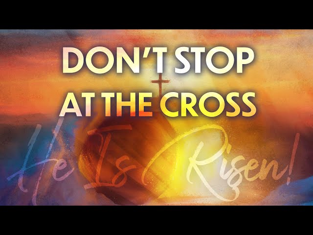 Worship for Easter Sunday,  March 31 "Don't Stop at the Cross."