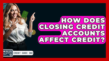 How Does Closing Credit Accounts Affect Credit? - CreditGuide360.com